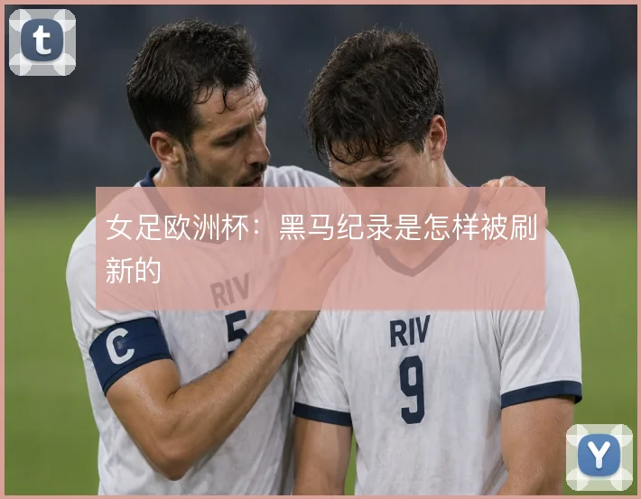 女足欧洲杯:黑马纪录是怎样被刷新的