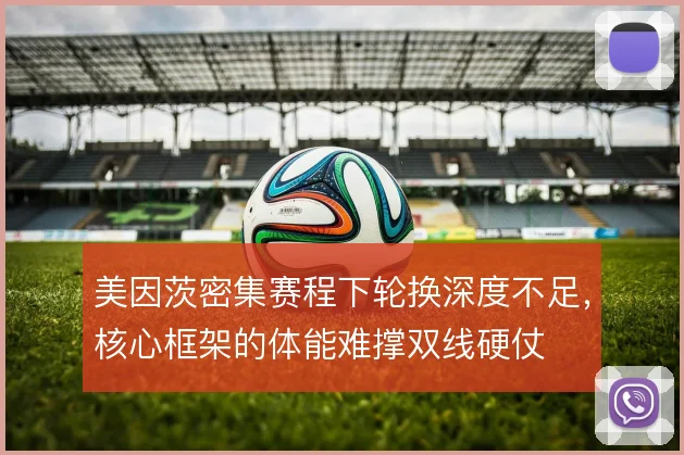 美因茨密集赛程下轮换深度不足，核心框架的体能难撑双线硬仗