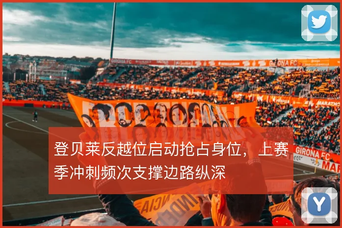 登贝莱反越位启动抢占身位，上赛季冲刺频次支撑边路纵深