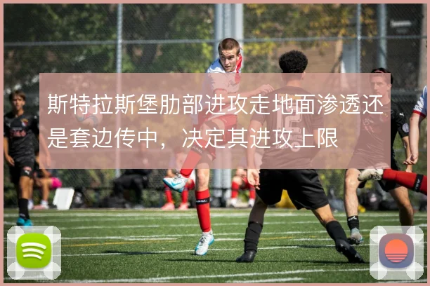 斯特拉斯堡肋部进攻走地面渗透还是套边传中，决定其进攻上限