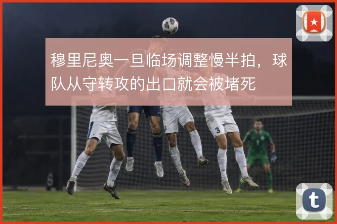 穆里尼奥一旦临场调整慢半拍，球队从守转攻的出口就会被堵死