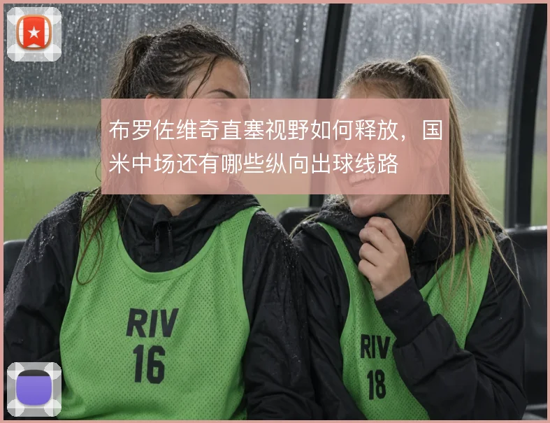 布罗佐维奇直塞视野如何释放,国米中场还有哪些纵向出球线路