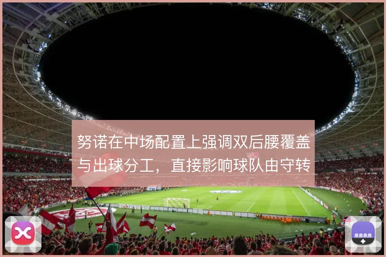 努诺在中场配置上强调双后腰覆盖与出球分工,直接影响球队由守转攻的节奏