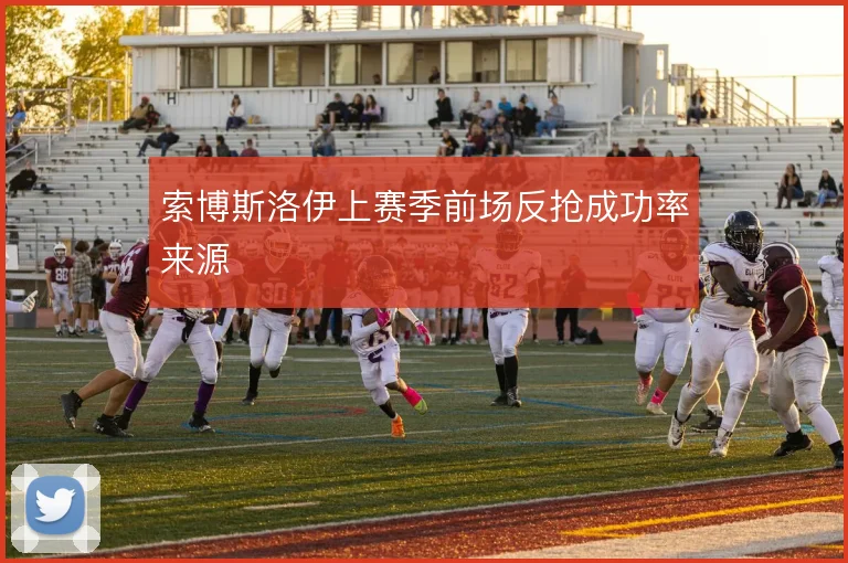 索博斯洛伊上赛季前场反抢成功率来源